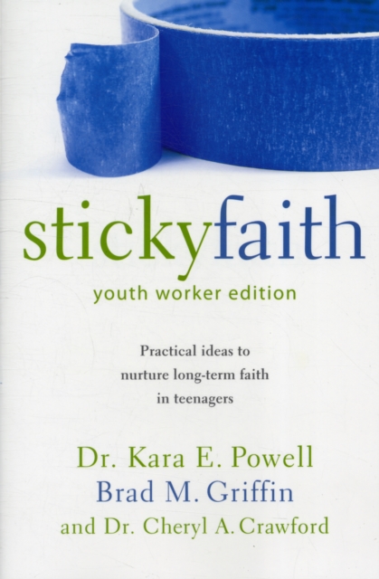 Sticky Faith, Youth Worker Edition : Practical Ideas to Nurture Long-Term Faith in Teenagers, Paperback / softback Book
