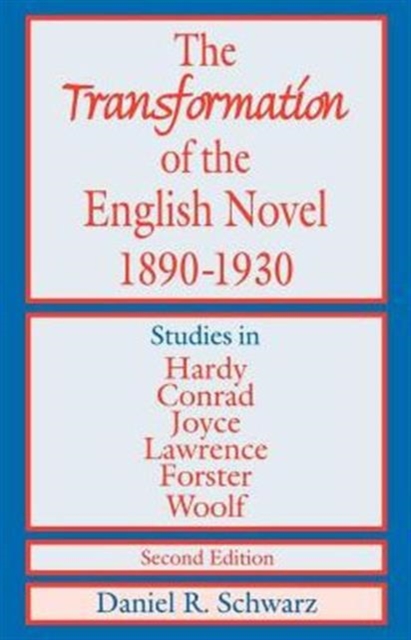 The Transformation of the English Novel, 1890-1930 : Studies in Hardy, Conrad, Joyce, Lawrence, Forster and Woolf, Hardback Book