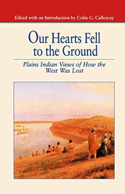 Our Hearts Fell to the Ground : Plains Indian Views of How the West Was Lost, Hardback Book