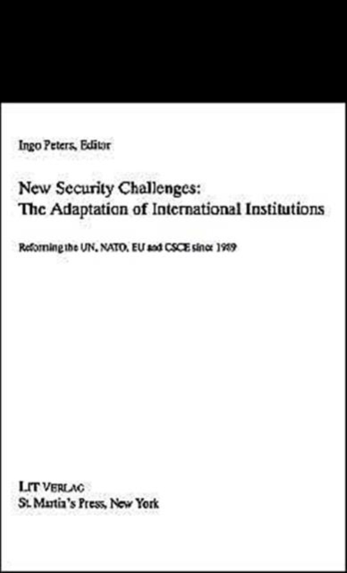 New Security Challenges: the Adaptations of International Institutions : Reforming the UN, NATO, EU and CSCE since 1989, Hardback Book