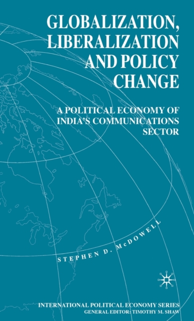 Globalization, Liberalization and Policy Change : A Political Economy of India's Communications Sector, Hardback Book