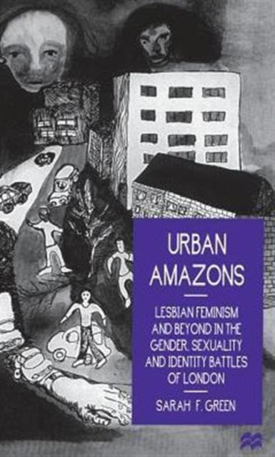 Urban Amazons : Lesbian Feminism and Beyond in the Gender, Sexuality, and Identity Battles of London, Hardback Book