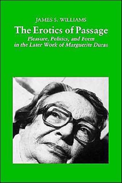 The Erotics of Passage : Pleasure, Politics, and Form in the Later Works of Marguerite Duras, Hardback Book