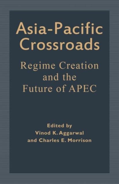 Asia-Pacific Crossroads : Regime Creation and the Future of APEC, Paperback / softback Book