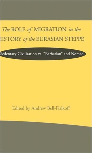 The Role of Migration in the History of the Eurasian Steppe : Sedentary Civilization vs. 'Barbarian' and Nomad, Hardback Book