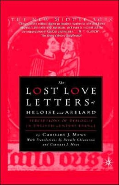 Lost Love Letters of Heloise and Abelard : Perceptions of Dialogue in Twelfth-Century France with a Translation by Neville Chiavaroli and Constant J. Mews., Hardback Book