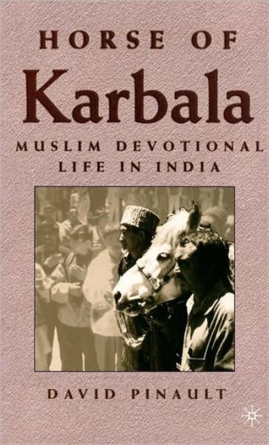 Horse of Karbala : Muslim Devotional Life in India, Hardback Book