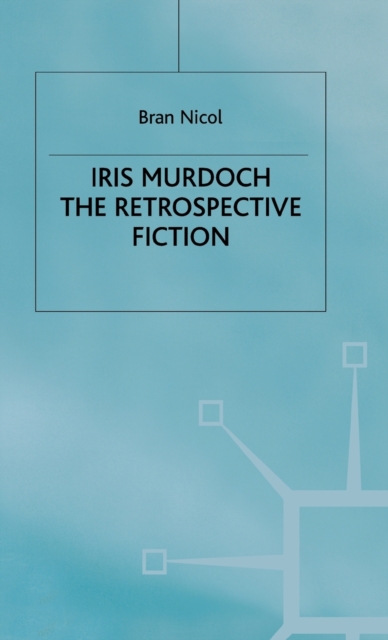Iris Murdoch : The Retrospective Fiction, Hardback Book