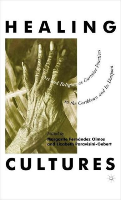 Healing Cultures : Art and Religion as Curative Practices in the Caribbean and Its Diaspora, Hardback Book