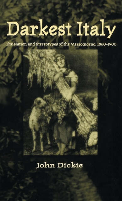 Darkest Italy : The Nation and Stereotypes of the Mezzogiorno, 1860-1900, Hardback Book