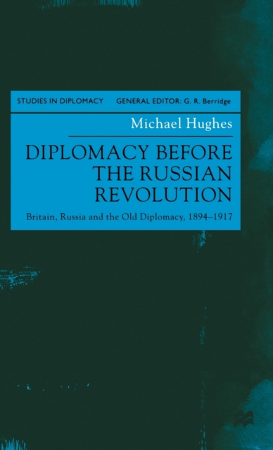 Diplomacy Before the Russian Revolution : Britain, Russia and the Old Diplomacy, 1894-1917, Hardback Book