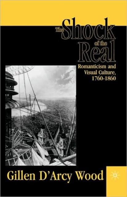 The Shock of the Real : Romanticism and Visual Culture,1760-1860, Hardback Book