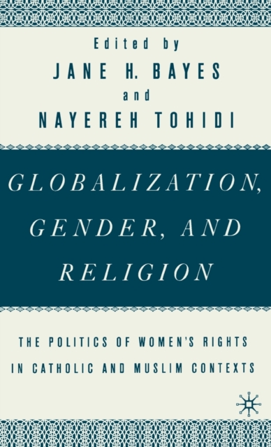 Globalization, Gender, and Religion : The Politics of Women's Rights in Catholic and Muslim Contexts, Hardback Book