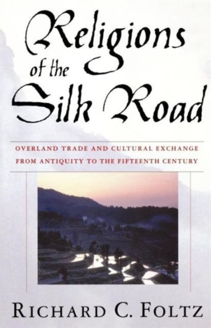Religions of the Silk Road : Overland Trade and Cultural Exchange from Antiquity to the Fifteenth Century, Paperback / softback Book
