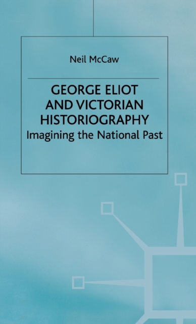 George Eliot and Victorian Historiography : Imagining the National Past, Hardback Book