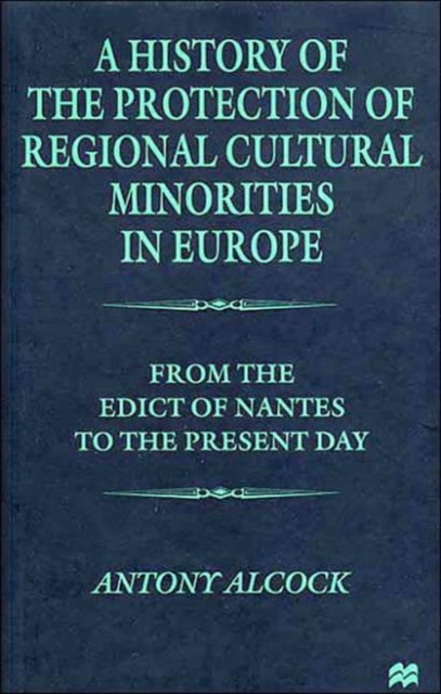 A History of the  Protection of Regional  Cultural Minorities in Europe : From the Edict of the Nantes to the Present Day, Hardback Book