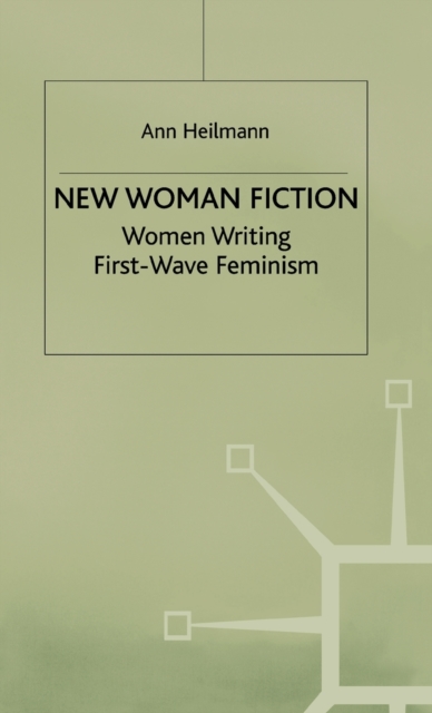 New Woman Fiction : Women Writing First-Wave Feminism, Hardback Book
