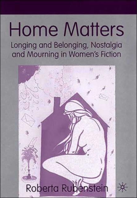 Home Matters : Longing and Belonging, Nostalgia and Mourning in Women’s Fiction, Hardback Book