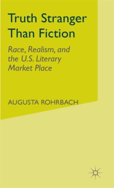 Truth Stranger Than Fiction : Race, Realism, and the U.S. Literary Market Place, Hardback Book
