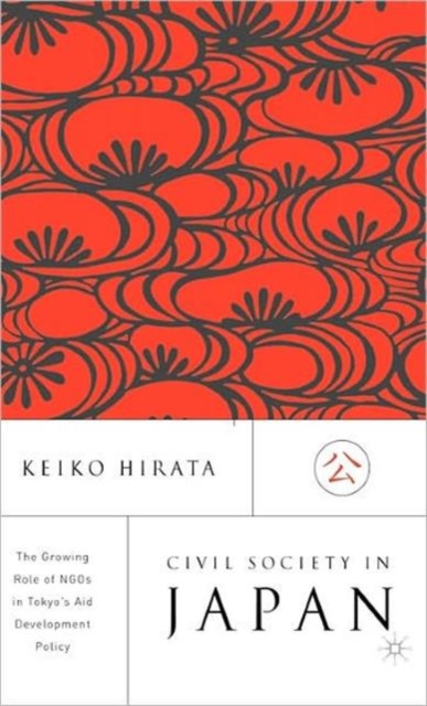 Civil Society in Japan : The Growing Role of NGO’s in Tokyo’s Aid and Development Policy, Hardback Book