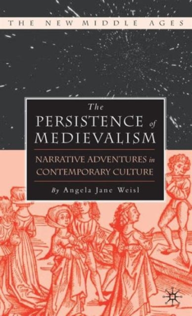 The Persistence of Medievalism : Narrative Adventures in Public Discourse, Hardback Book