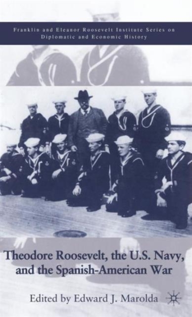 Theodore Roosevelt, the U.S. Navy and the Spanish-American War, Hardback Book