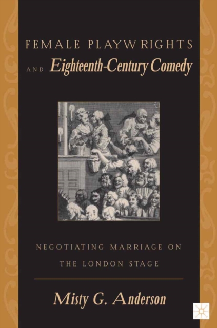 Female Playwrights and Eighteenth-Century Comedy : Negotiating Marriage on the London Stage, PDF eBook