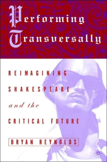 Performing Transversally : Reimagining Shakespeare and the Critical Future, Hardback Book