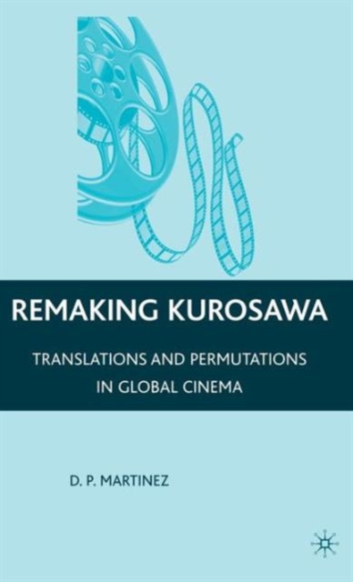 Remaking Kurosawa : Translations and Permutations in Global Cinema, Paperback / softback Book