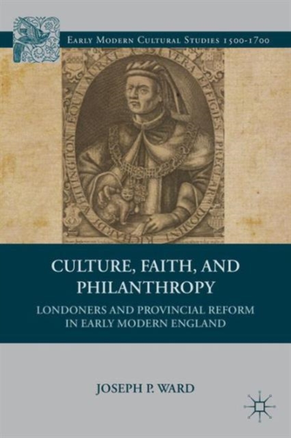 Culture, Faith, and Philanthropy : Londoners and Provincial Reform in Early Modern England, Hardback Book
