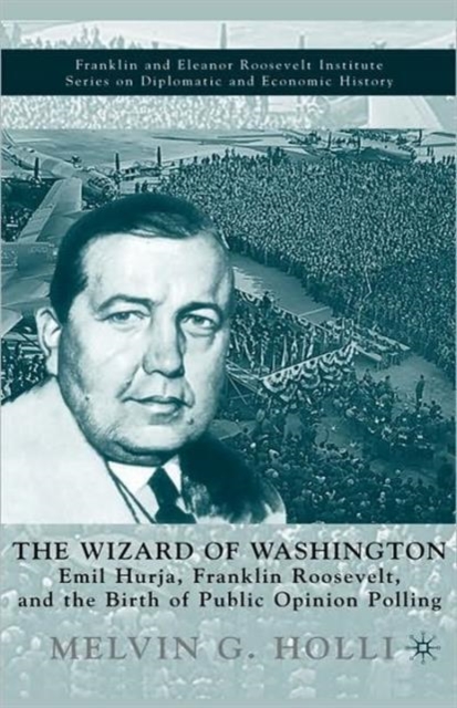 The Wizard of Washington : Emil Hurja, Franklin Roosevelt, and the Birth of Public Opinion Polling, Hardback Book