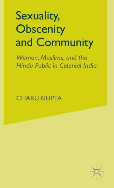 Sexuality, Obscenity and Community : Women, Muslims, and the Hindu Public in Colonial India, Hardback Book