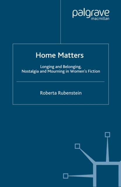Home Matters : Longing and Belonging, Nostalgia and Mourning in Women's Fiction, PDF eBook