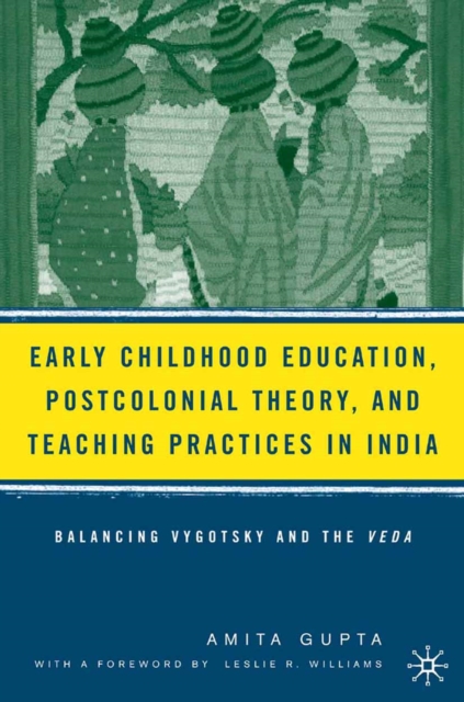 Early Childhood Education, Postcolonial Theory, and Teaching Practices in India : Balancing Vygotsky and the Veda, PDF eBook