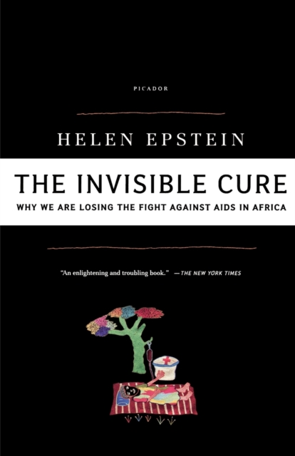 The Invisible Cure : Why We Are Losing the Fight Against AIDS in Africa, Paperback / softback Book