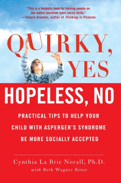 Quirky, Yes - Hopeless, No : Practical Tips to Help Your Child with Asperger's Syndrome be More Socially Accepted, Paperback / softback Book