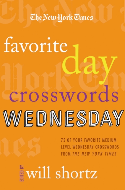 The New York Times Favorite Day Crosswords: Wednesday : 75 of Your Favorite Medium-Level Wednesday Crosswords from the New York Times, Paperback / softback Book