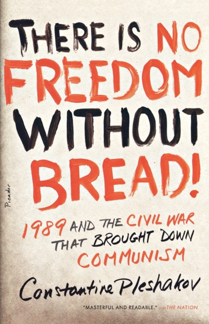 There Is No Freedom Without Bread! : 1989 and the Civil War That Brought Down Communism, Paperback / softback Book