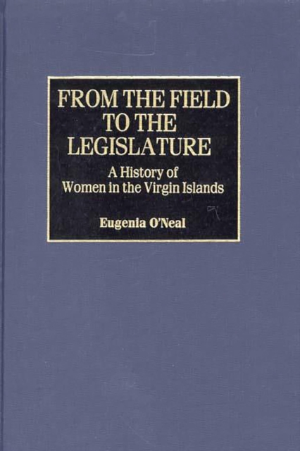 From the Field to the Legislature : A History of Women in the Virgin Islands, PDF eBook