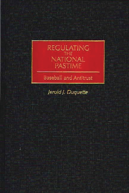 Regulating the National Pastime : Baseball and Antitrust, PDF eBook