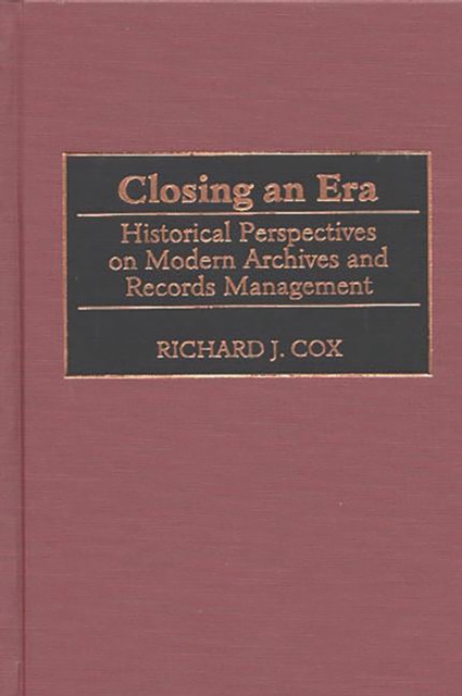 Closing an Era : Historical Perspectives on Modern Archives and Records Management, PDF eBook