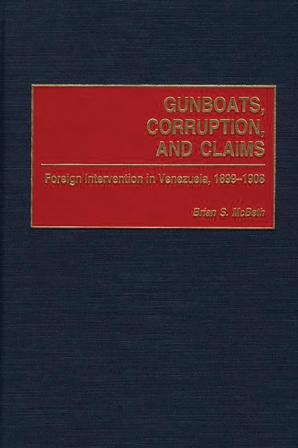 Gunboats, Corruption, and Claims : Foreign Intervention in Venezuela, 1899-1908, PDF eBook