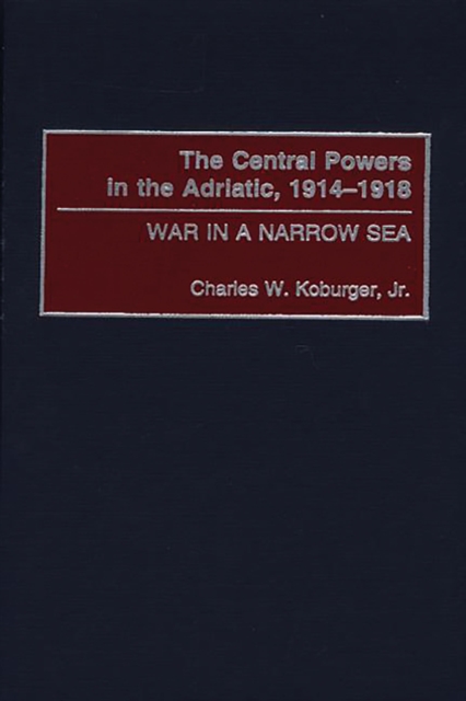 The Central Powers in the Adriatic, 1914-1918 : War in a Narrow Sea, PDF eBook