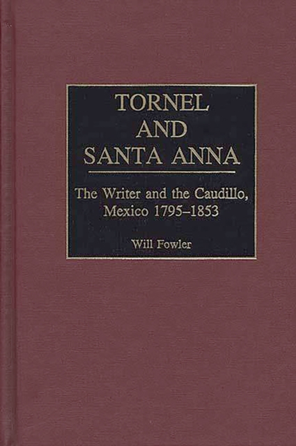 Tornel and Santa Anna : The Writer and the Caudillo, Mexico 1795-1853, PDF eBook