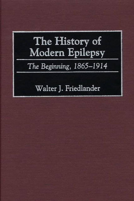 The History of Modern Epilepsy : The Beginning, 1865-1914, PDF eBook