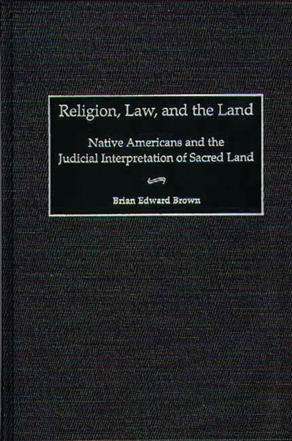 Religion, Law, and the Land : Native Americans and the Judicial Interpretation of Sacred Land, PDF eBook