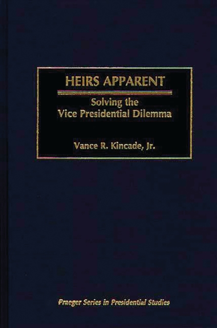 Heirs Apparent : Solving the Vice Presidential Dilemma, PDF eBook