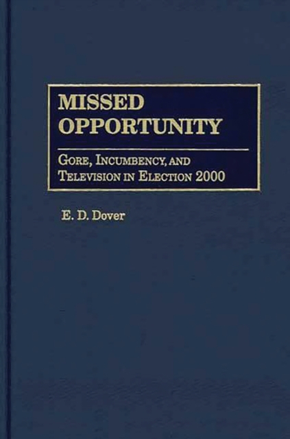 Missed Opportunity : Gore, Incumbency, and Television in Election 2000, PDF eBook