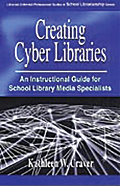 Creating Cyber Libraries : An Instructional Guide for School Library Media Specialists, PDF eBook