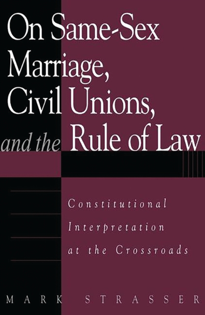 On Same-Sex Marriage, Civil Unions, and the Rule of Law : Constitutional Interpretation at the Crossroads, PDF eBook